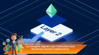 Cara-Mengikuti-Upgrade-Layer-2-Blockchain-untuk-Mendukung-Transaksi-Cryptocurrency